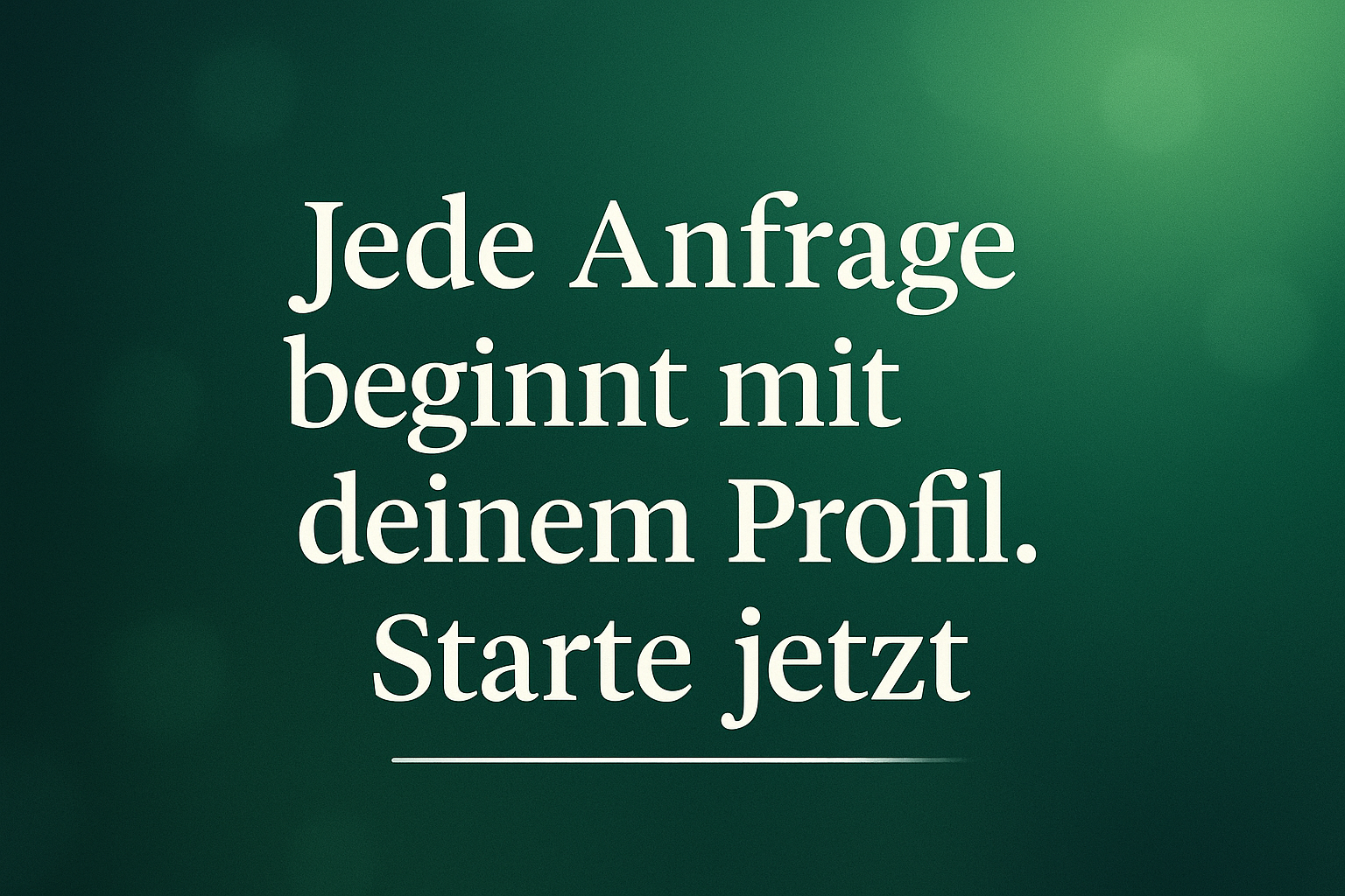 Weißer Text auf grünem Hintergrund mit dem Inhalt: "Jede Anfrage beginnt mit deinem Profil. Starte jetzt."